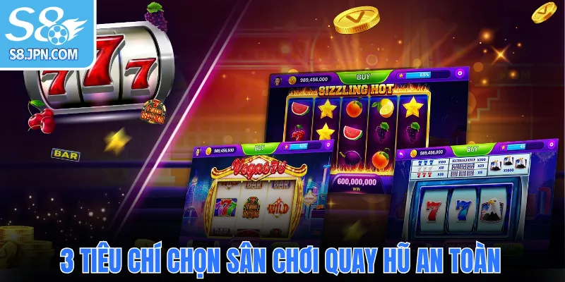 3 tiêu chí chọn sân chơi quay hũ an toàn