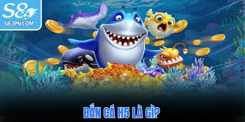 Bắn Cá H5 là gì?