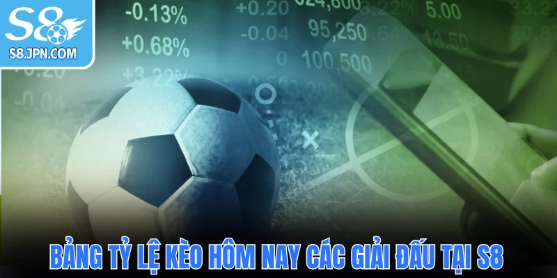 Bảng tỷ lệ kèo hôm nay các giải đấu tại S8