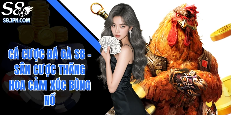 Cá Cược Đá Gà S8 - Sân Cược Thăng Hoa Cảm Xúc Bùng Nổ 