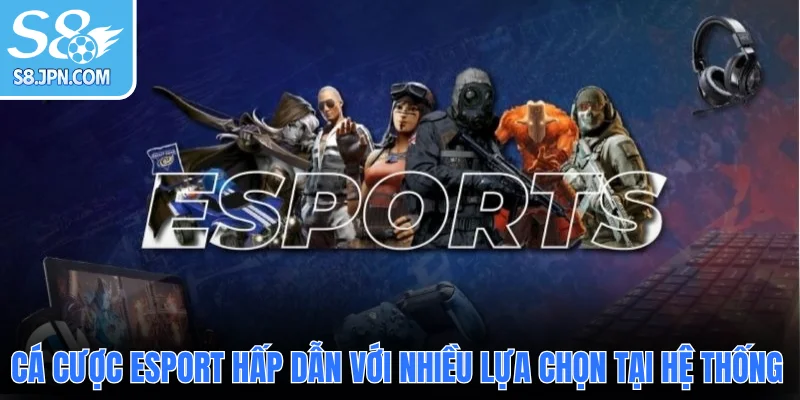 Cá cược Esport hấp dẫn với nhiều lựa chọn tại hệ thống