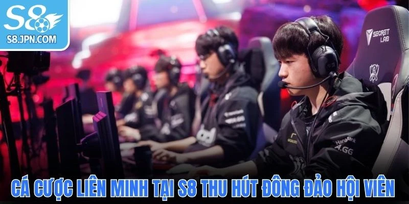 Cá cược liên minh tại S8 thu hút đông đảo hội viên