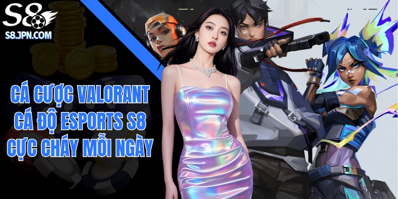 Cá Cược Valorant - Cá Độ Esports S8 Cực Cháy Mỗi Ngày  