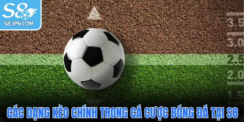 Phân loại các dạng kèo chính trong cá cược bóng đá tại S8