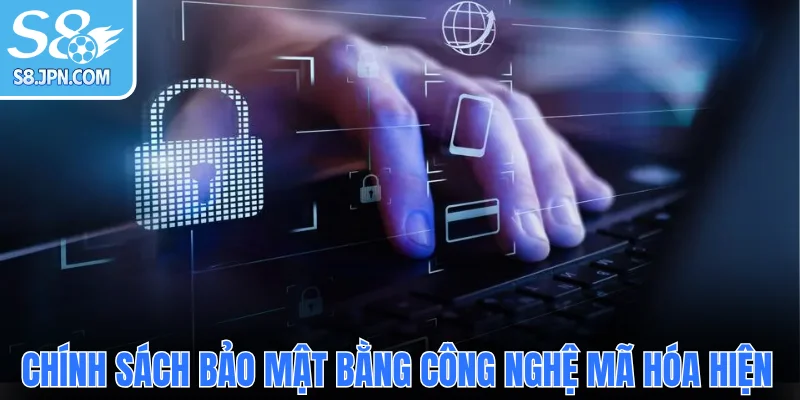 Chính sách bảo mật bằng công nghệ mã hóa hiện đại