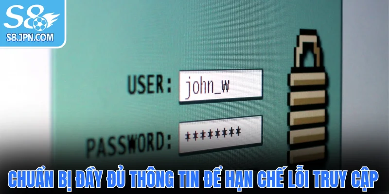 Chuẩn bị đầy đủ thông tin để hạn chế lỗi truy cập