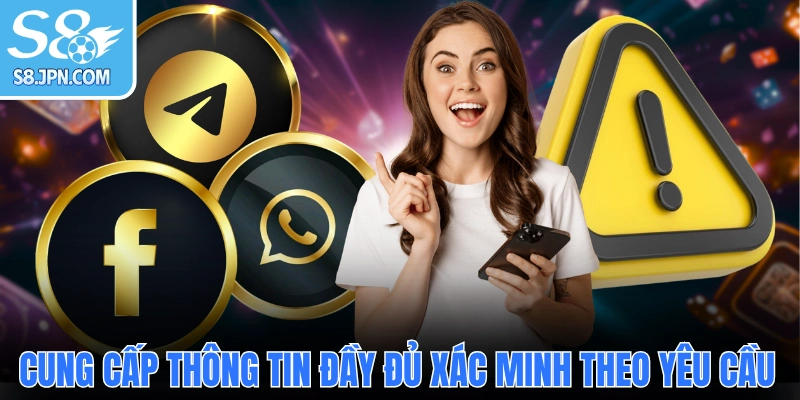 Cung cấp thông tin đầy đủ để xác minh theo yêu cầu