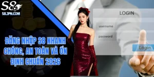 Đăng nhập S8 Nhanh Chóng, An Toàn Và Ổn Định Chuẩn 2026
