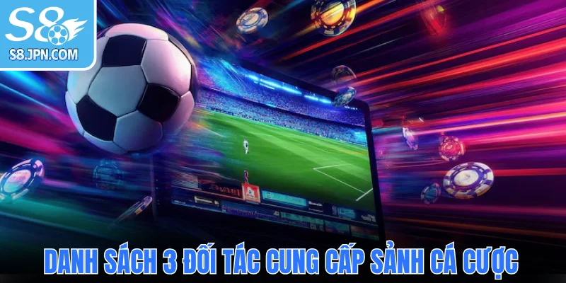 Danh sách 3 đối tác cung cấp sảnh cá cược thể thao tại S8
