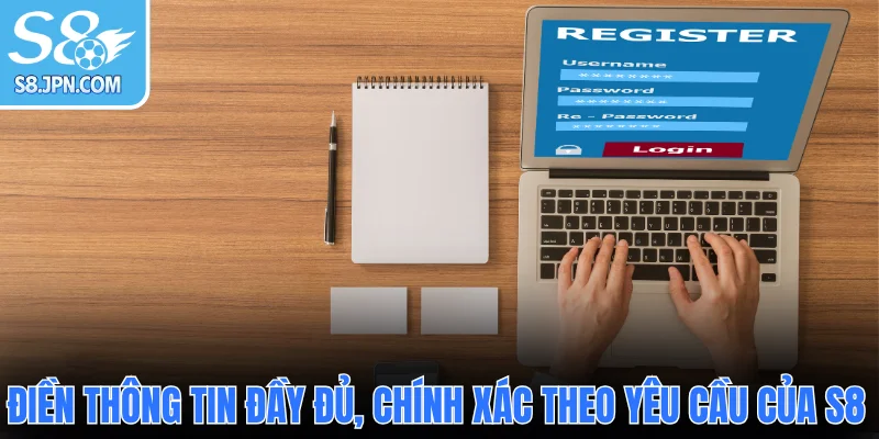 Điền thông tin đầy đủ, chính xác theo yêu cầu của S8