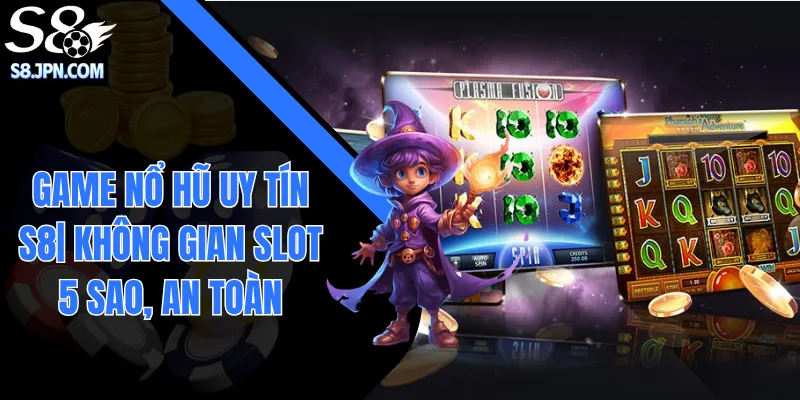 Game Nổ Hũ Uy Tín S8| Không Gian Slot 5 Sao, An Toàn 100%