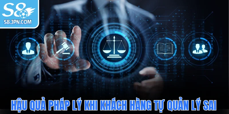 Hậu quả pháp lý khi khách hàng tự quản lý sai