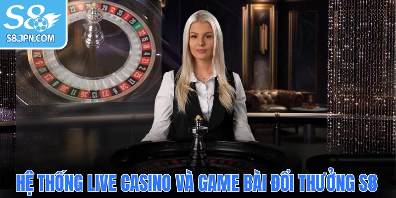 Hệ thống live casino và game bài đổi thưởng S8