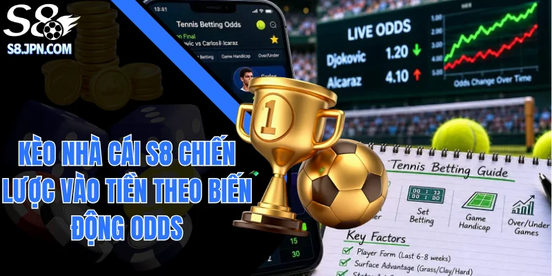 Kèo Nhà Cái S8 Chiến Lược Vào Tiền Theo Biến Động Odds
