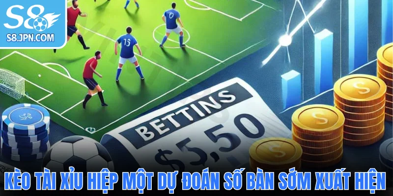  Kèo Tài Xỉu hiệp một dự đoán số bàn sớm xuất hiện