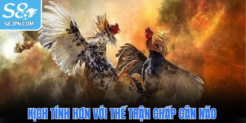 Kịch tính hơn với thế trận chấp cân não