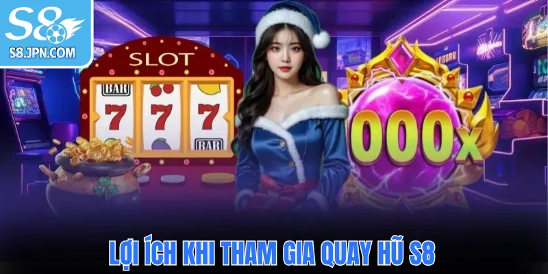 Lợi ích khi tham gia quay hũ S8