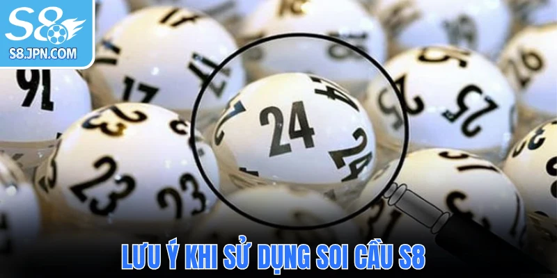 Lưu ý khi sử dụng soi cầu S8 