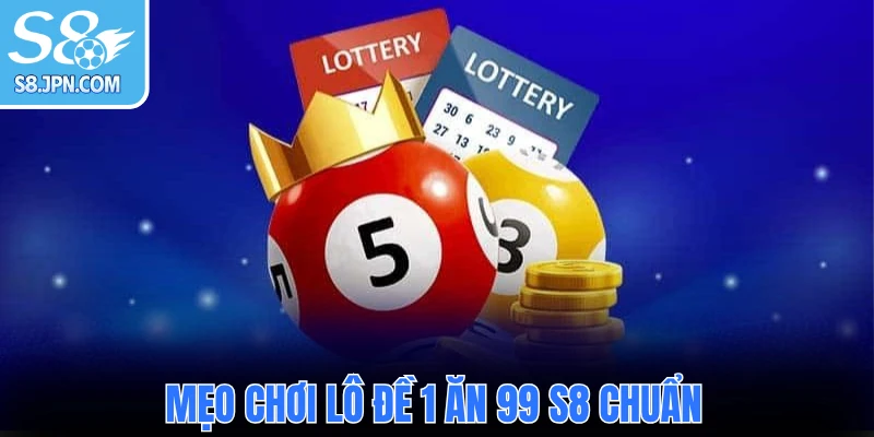 Mẹo chơi lô đề 1 ăn 99 S8 chuẩn