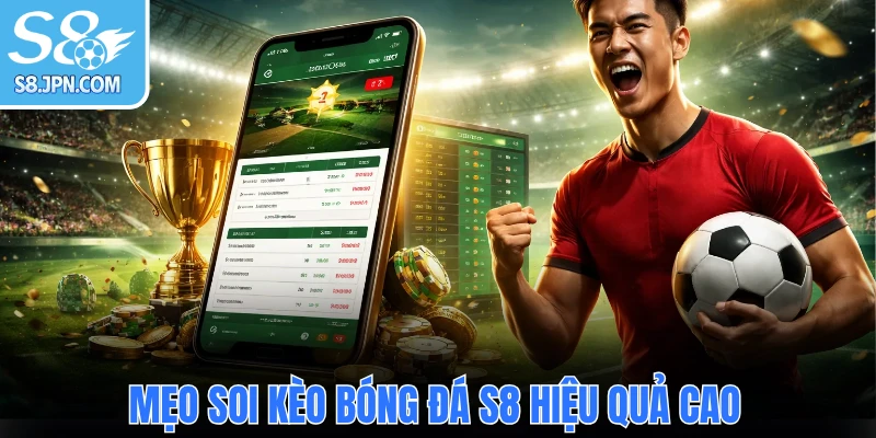 Mẹo soi kèo bóng đá S8 hiệu quả cao
