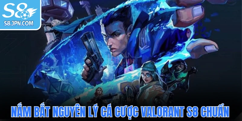 Nắm bắt nguyên lý cá cược Valorant S8 chuẩn