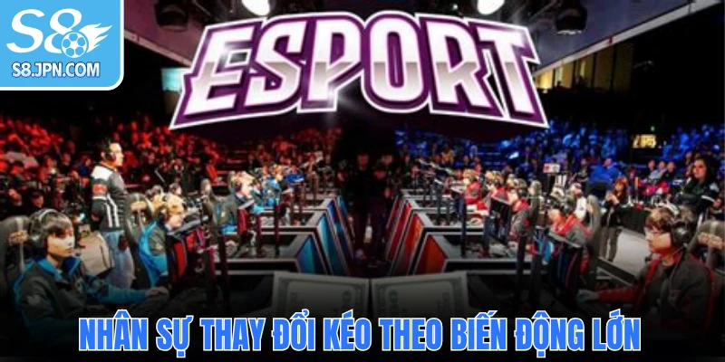Nhân sự thay đổi kéo theo biến động lớn