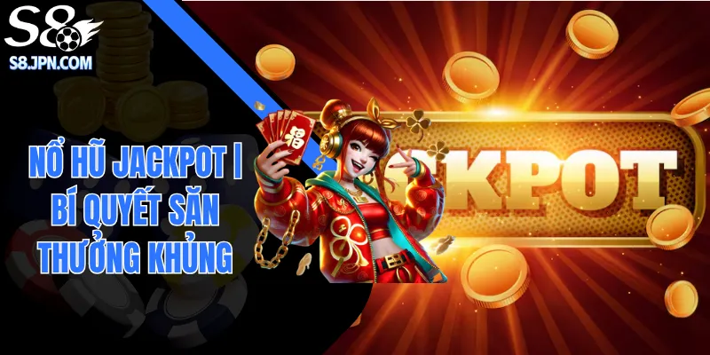 Nổ Hũ Jackpot S8| Bí Quyết Săn Thưởng Khủng Cho Người Mới