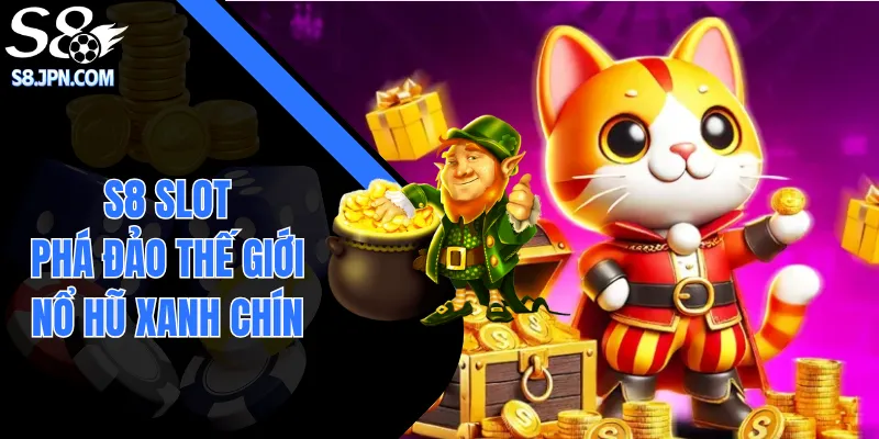 S8 Slot| Phá Đảo Thế Giới Nổ Hũ Xanh Chín Số 1 Làng Cược