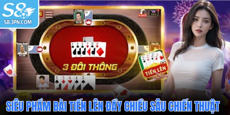 Siêu phẩm Bài Tiến Lên đầy chiều sâu chiến thuật 