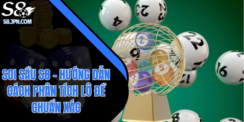 Soi Sầu S8 - Hướng Dẫn Cách Phân Tích Lô Đề Chuẩn Xác