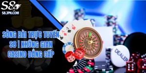 Sòng Bài Trực Tuyến S8| Không Gian Casino Đẳng Cấp 5 Sao