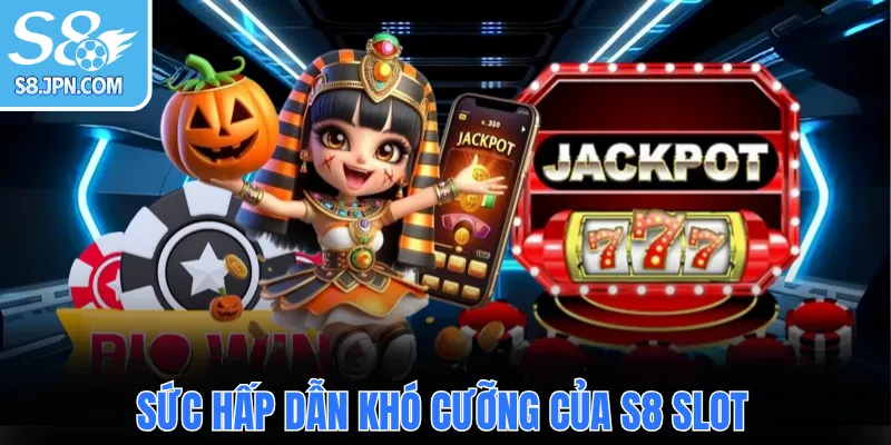 Sức hấp dẫn khó cưỡng của S8 Slot