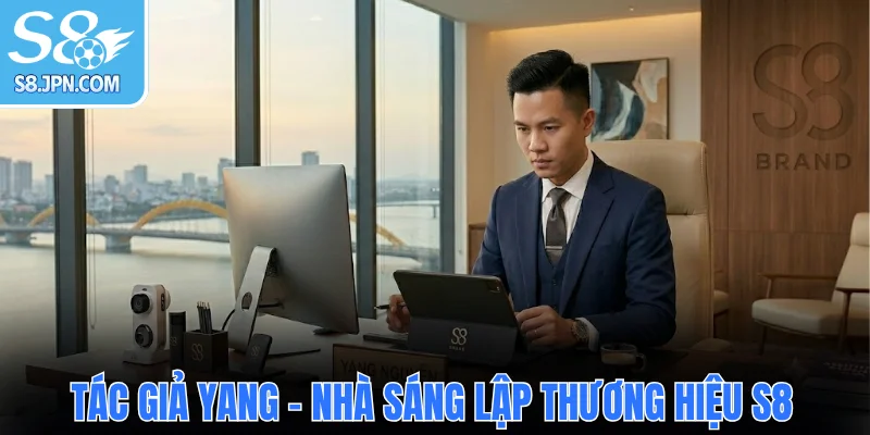Tác giả Yang - Nhà sáng lập thương hiệu S8