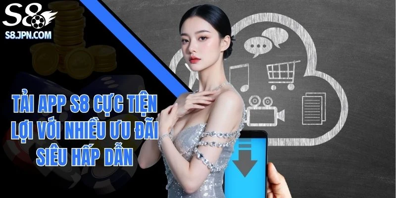 Tải App S8 Cực Tiện Lợi Với Nhiều Ưu Đãi Siêu Hấp Dẫn