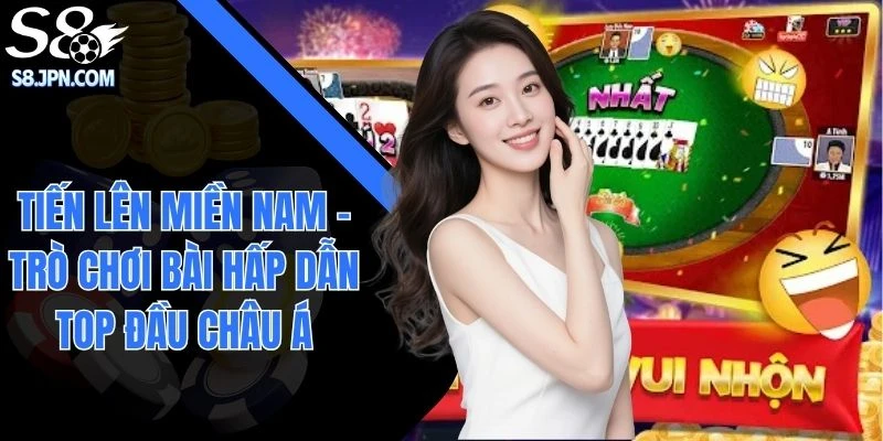 Tiến Lên Miền Nam - Trò Chơi Bài Hấp Dẫn Top Đầu Châu Á