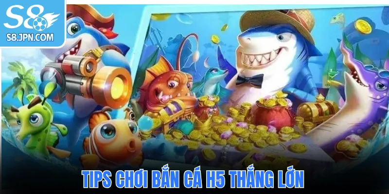 Tips chơi Bắn Cá H5 thắng lớn