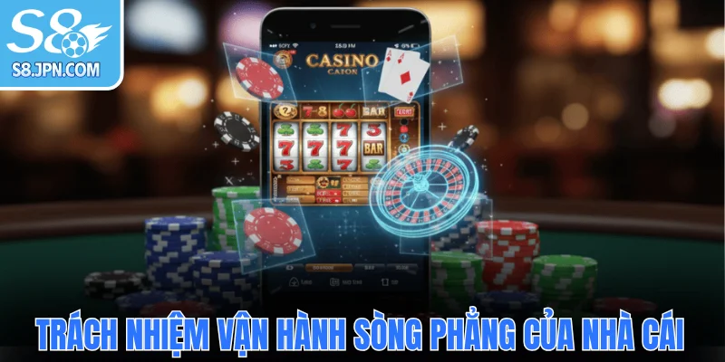 Trách nhiệm vận hành sòng phẳng của thương hiệu nhà cái