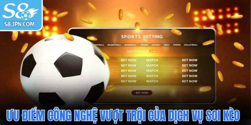 Các ưu điểm công nghệ vượt trội của dịch vụ soi kèo S8