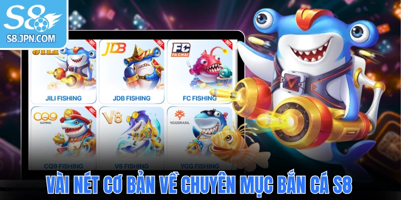 Vài nét cơ bản về chuyên mục bắn cá S8